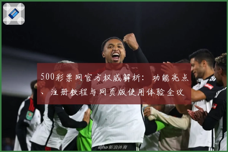 500彩票网官方权威解析：功能亮点、注册教程与网页版使用体验全攻略